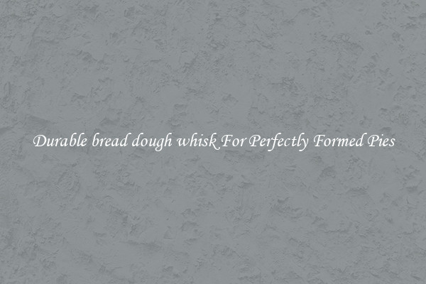 Durable bread dough whisk For Perfectly Formed Pies