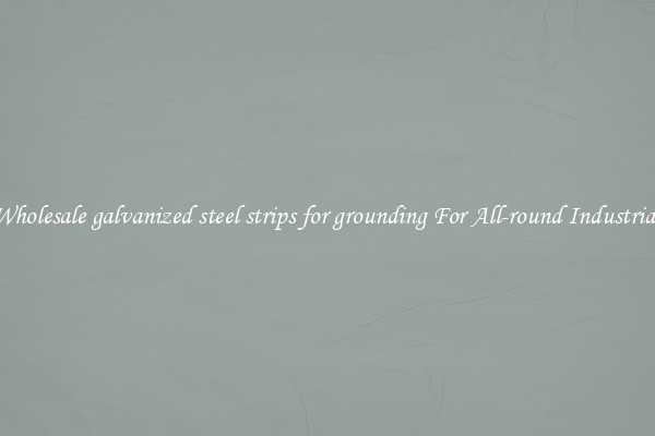 Get Wholesale galvanized steel strips for grounding For All-round Industrial Use
