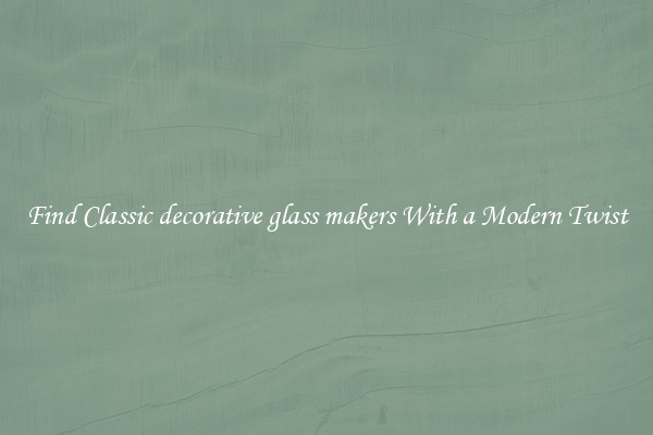 Find Classic decorative glass makers With a Modern Twist