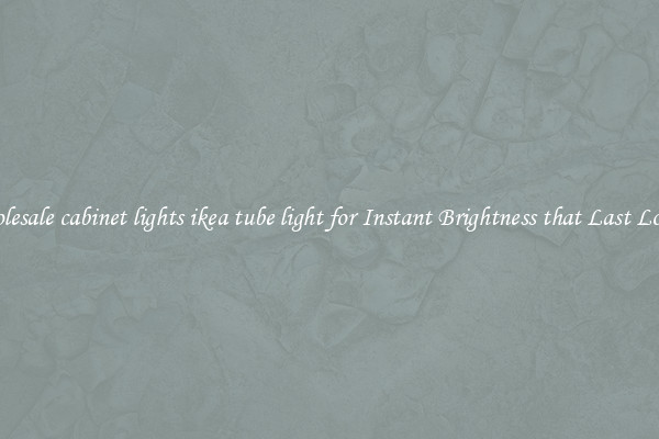 Wholesale cabinet lights ikea tube light for Instant Brightness that Last Longer