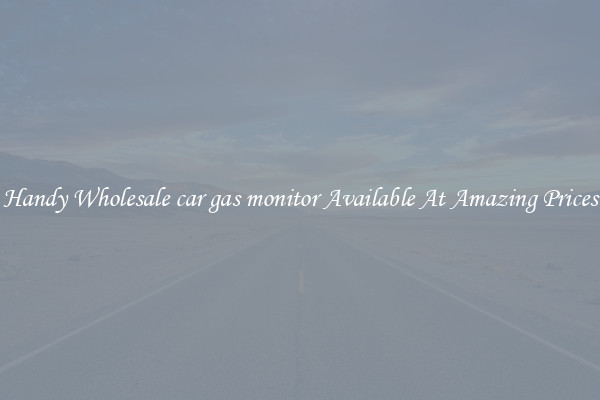 Handy Wholesale car gas monitor Available At Amazing Prices