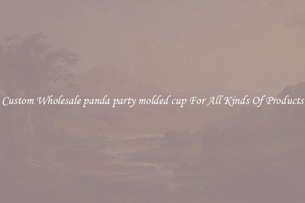 Custom Wholesale panda party molded cup For All Kinds Of Products