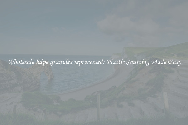 Wholesale hdpe granules reprocessed: Plastic Sourcing Made Easy