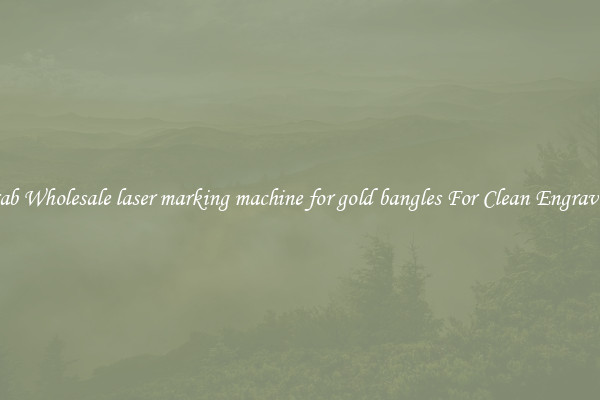Grab Wholesale laser marking machine for gold bangles For Clean Engraving