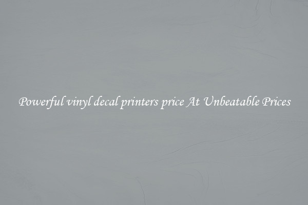 Powerful vinyl decal printers price At Unbeatable Prices