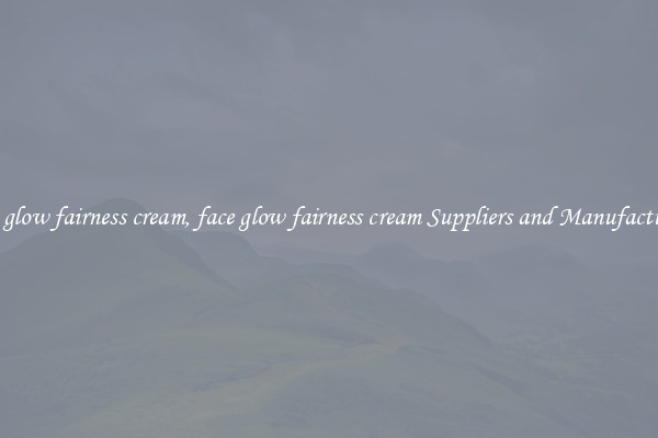 face glow fairness cream, face glow fairness cream Suppliers and Manufacturers