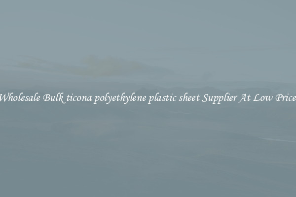 Wholesale Bulk ticona polyethylene plastic sheet Supplier At Low Prices