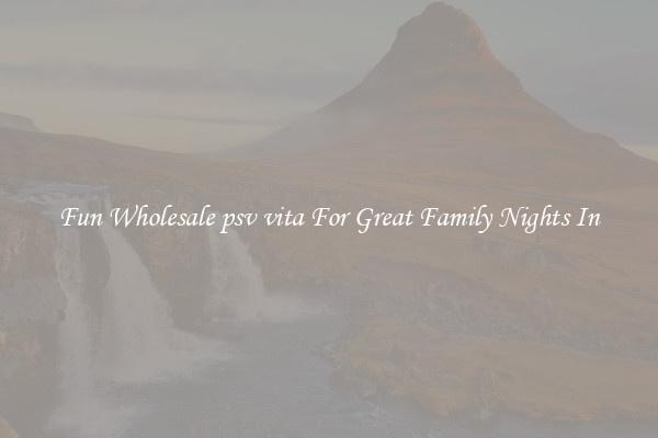 Fun Wholesale psv vita For Great Family Nights In