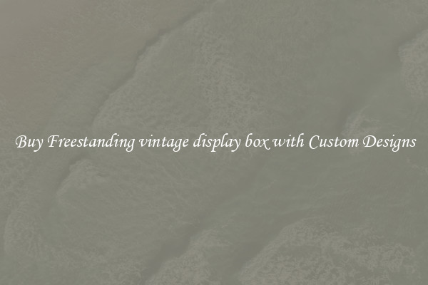 Buy Freestanding vintage display box with Custom Designs