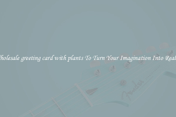 Wholesale greeting card with plants To Turn Your Imagination Into Reality