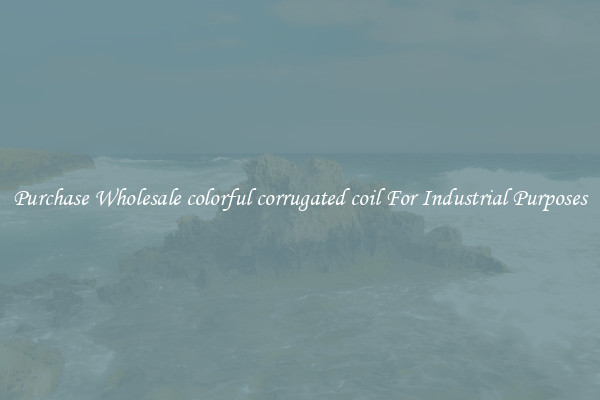 Purchase Wholesale colorful corrugated coil For Industrial Purposes