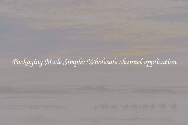 Packaging Made Simple: Wholesale channel application