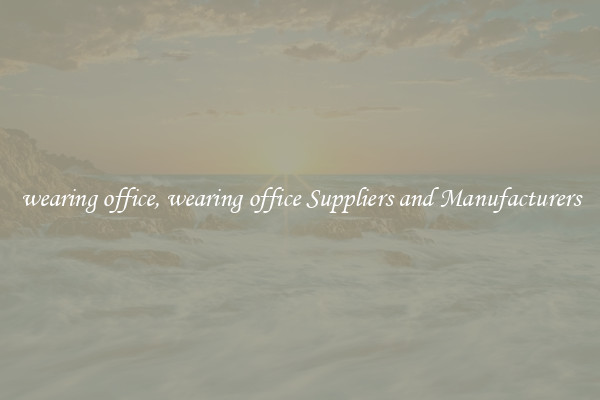 wearing office, wearing office Suppliers and Manufacturers