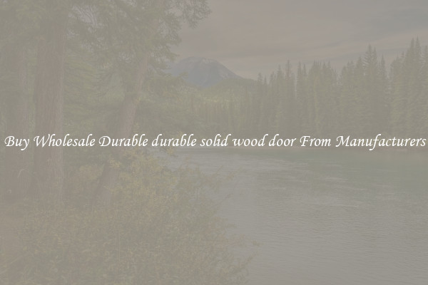 Buy Wholesale Durable durable solid wood door From Manufacturers