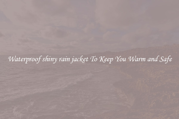 Waterproof shiny rain jacket To Keep You Warm and Safe
