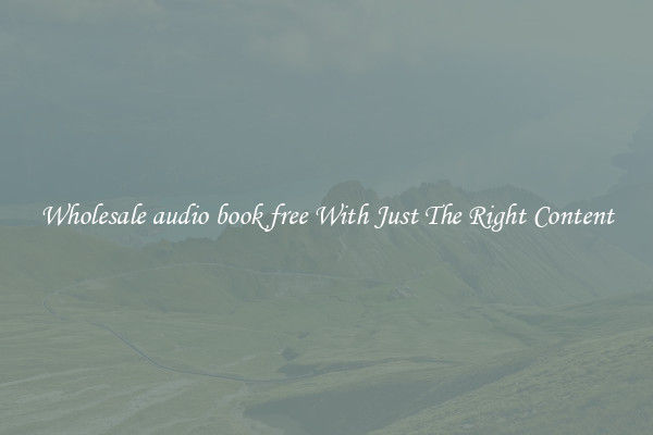 Wholesale audio book free With Just The Right Content