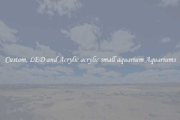 Custom, LED and Acrylic acrylic small aquarium Aquariums