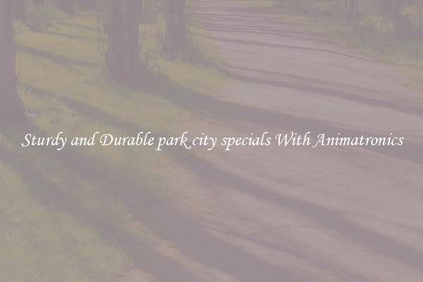 Sturdy and Durable park city specials With Animatronics