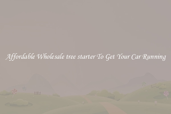 Affordable Wholesale tree starter To Get Your Car Running