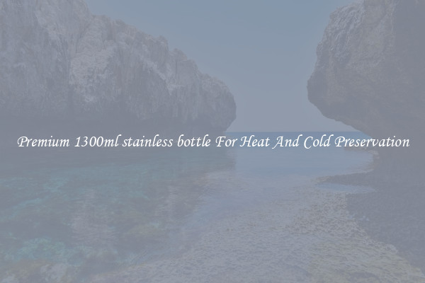 Premium 1300ml stainless bottle For Heat And Cold Preservation