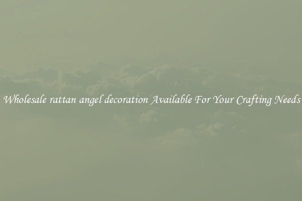 Wholesale rattan angel decoration Available For Your Crafting Needs