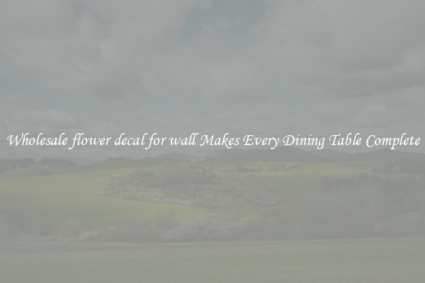 Wholesale flower decal for wall Makes Every Dining Table Complete