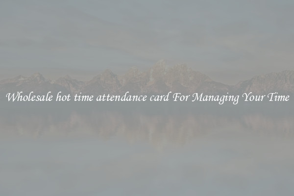 Wholesale hot time attendance card For Managing Your Time