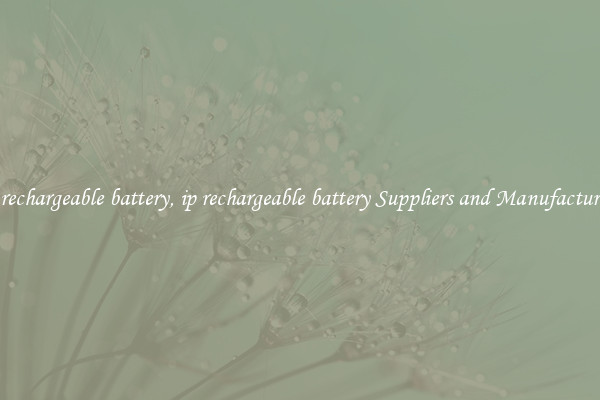 ip rechargeable battery, ip rechargeable battery Suppliers and Manufacturers