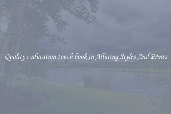 Quality i education touch book in Alluring Styles And Prints