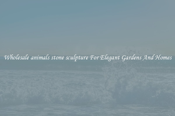 Wholesale animals stone sculpture For Elegant Gardens And Homes