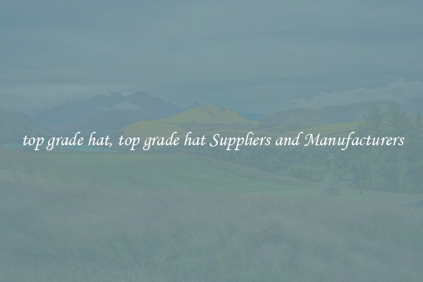 top grade hat, top grade hat Suppliers and Manufacturers