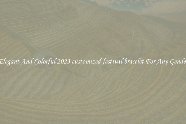 Elegant And Colorful 2023 customized festival bracelet For Any Gender
