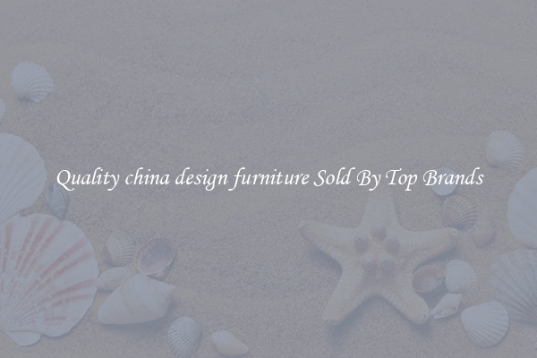 Quality china design furniture Sold By Top Brands