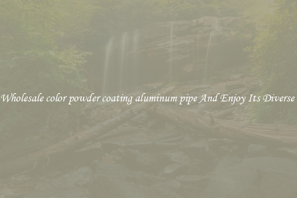 Buy Wholesale color powder coating aluminum pipe And Enjoy Its Diverse Uses