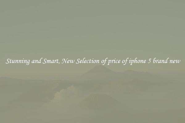 Stunning and Smart, New Selection of price of iphone 5 brand new