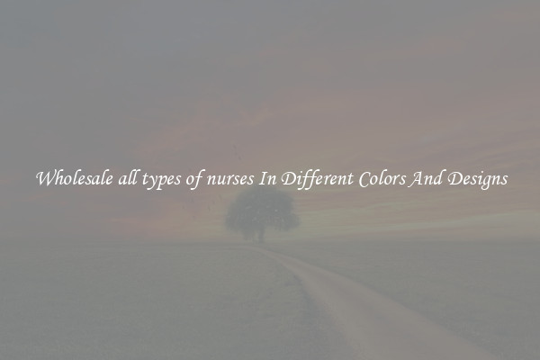 Wholesale all types of nurses In Different Colors And Designs
