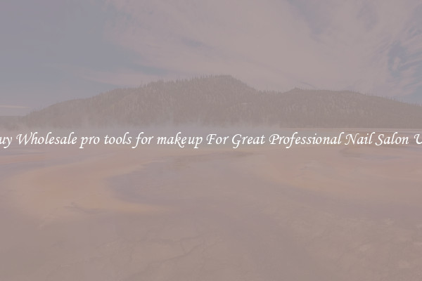 Buy Wholesale pro tools for makeup For Great Professional Nail Salon Use