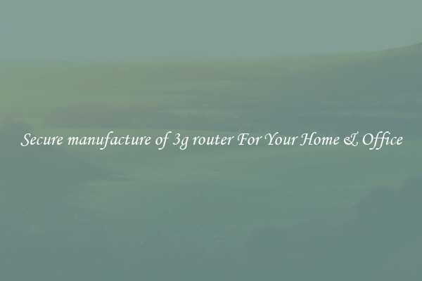 Secure manufacture of 3g router For Your Home & Office