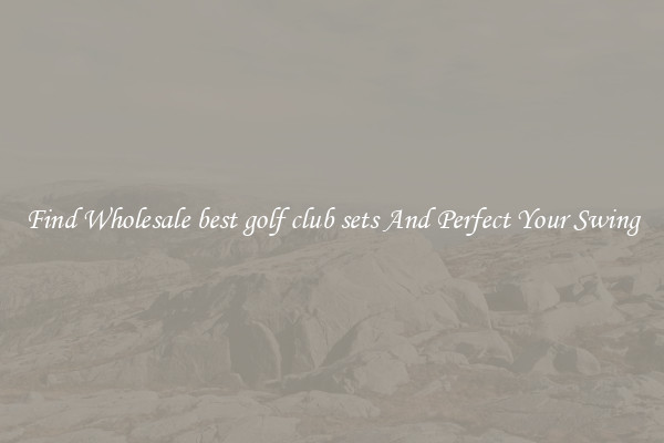 Find Wholesale best golf club sets And Perfect Your Swing