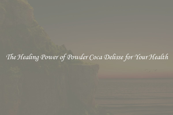 The Healing Power of Powder Coca Delisse for Your Health