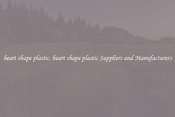 heart shape plastic, heart shape plastic Suppliers and Manufacturers