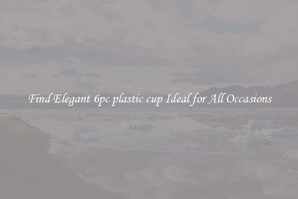 Find Elegant 6pc plastic cup Ideal for All Occasions