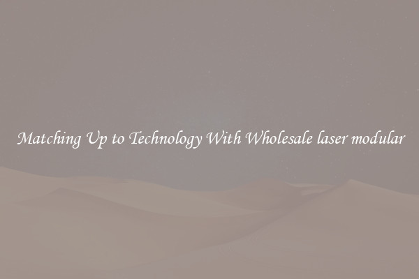 Matching Up to Technology With Wholesale laser modular