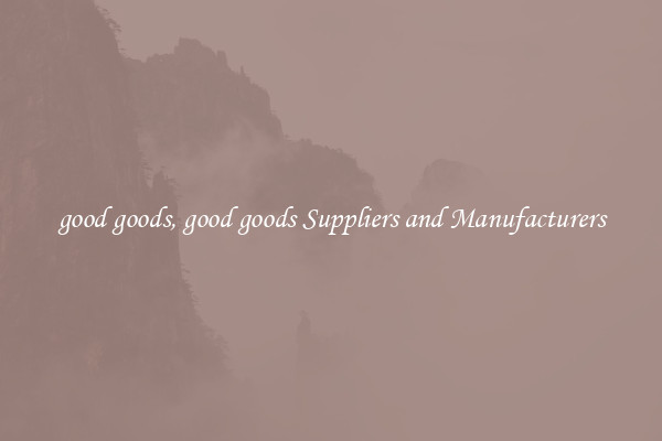 good goods, good goods Suppliers and Manufacturers