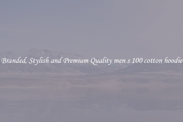 Branded, Stylish and Premium Quality men s 100 cotton hoodie