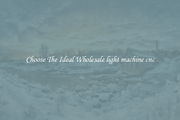 Choose The Ideal Wholesale light machine cnc