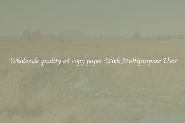 Wholesale quality a4 copy paper With Multipurpose Uses