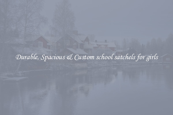 Durable, Spacious & Custom school satchels for girls