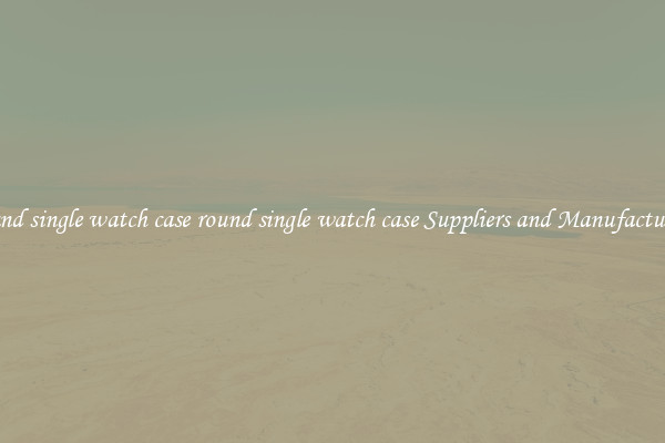 round single watch case round single watch case Suppliers and Manufacturers