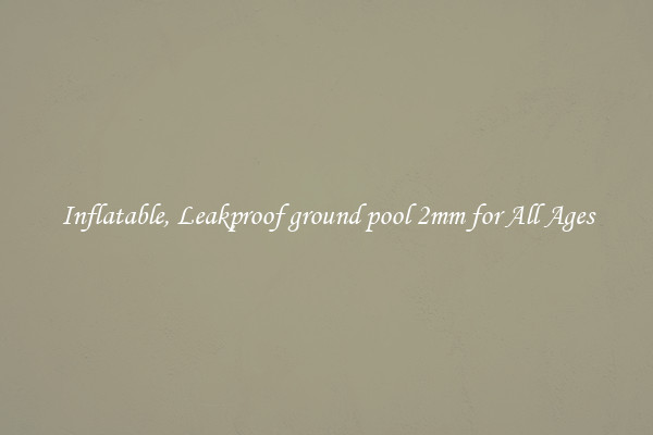 Inflatable, Leakproof ground pool 2mm for All Ages